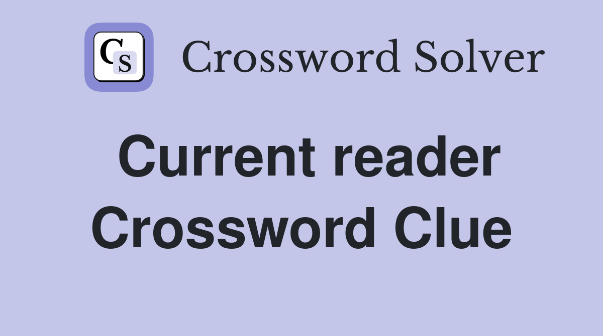 Current reader Crossword Clue