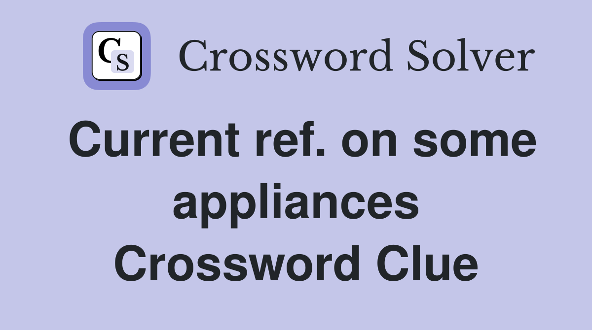 Current ref. on some appliances Crossword Clue