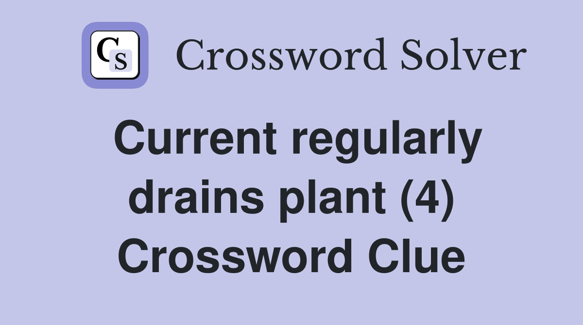 Current regularly drains plant (4) Crossword Clue