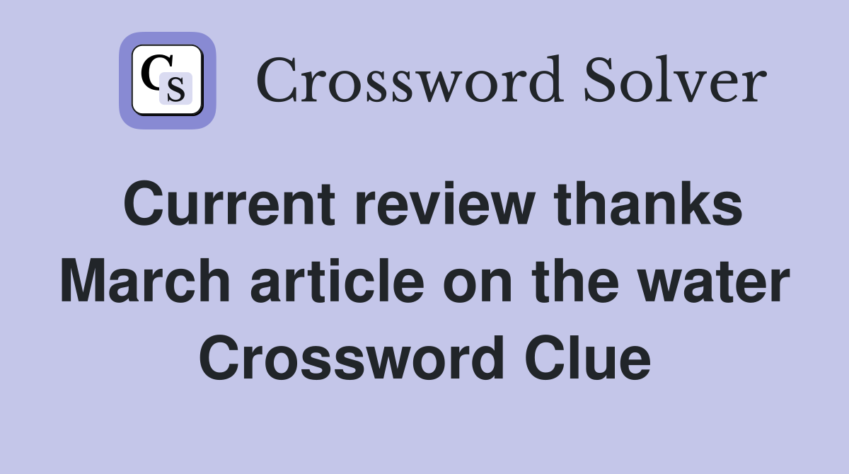 Current review thanks March article on the water Crossword Clue
