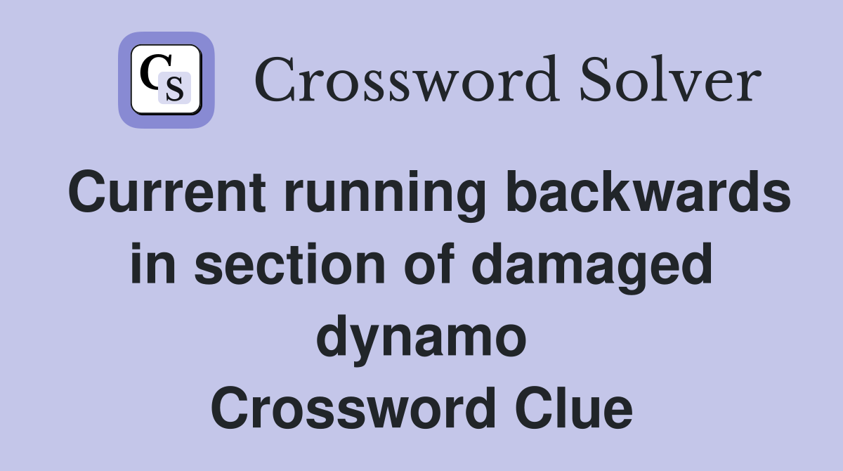 Current running backwards in section of damaged dynamo Crossword Clue