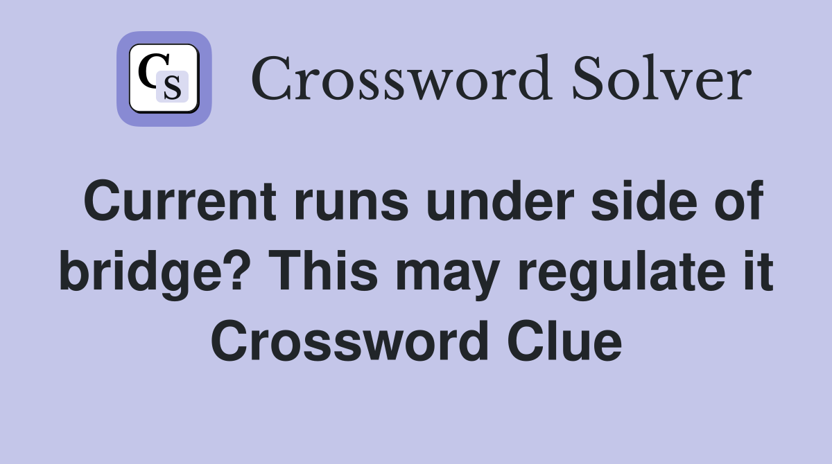 Current runs under side of bridge? This may regulate it Crossword Clue