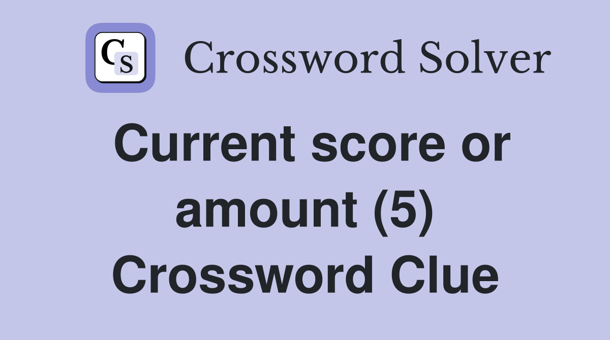 Current score or amount (5) Crossword Clue Answers Crossword Solver