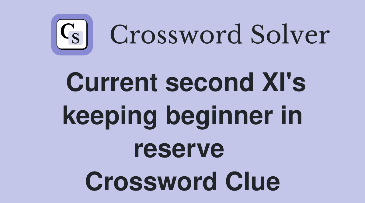 Current second XI's keeping beginner in reserve  Crossword Clue