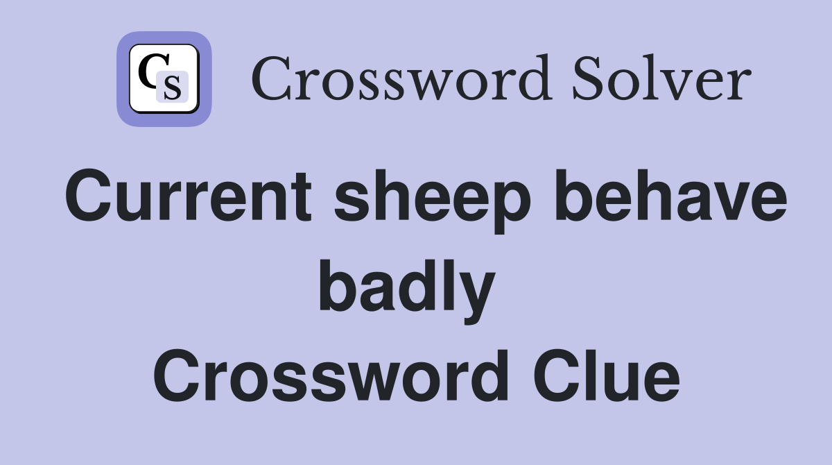 Current sheep behave badly  Crossword Clue