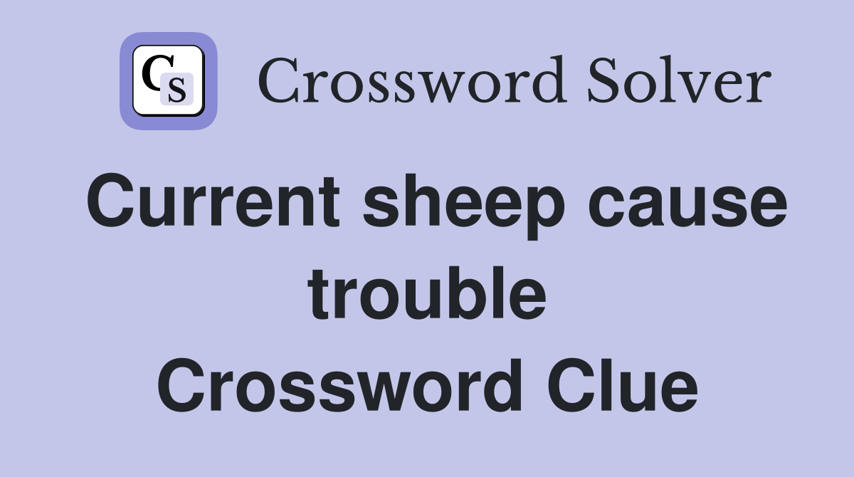 Current sheep cause trouble Crossword Clue