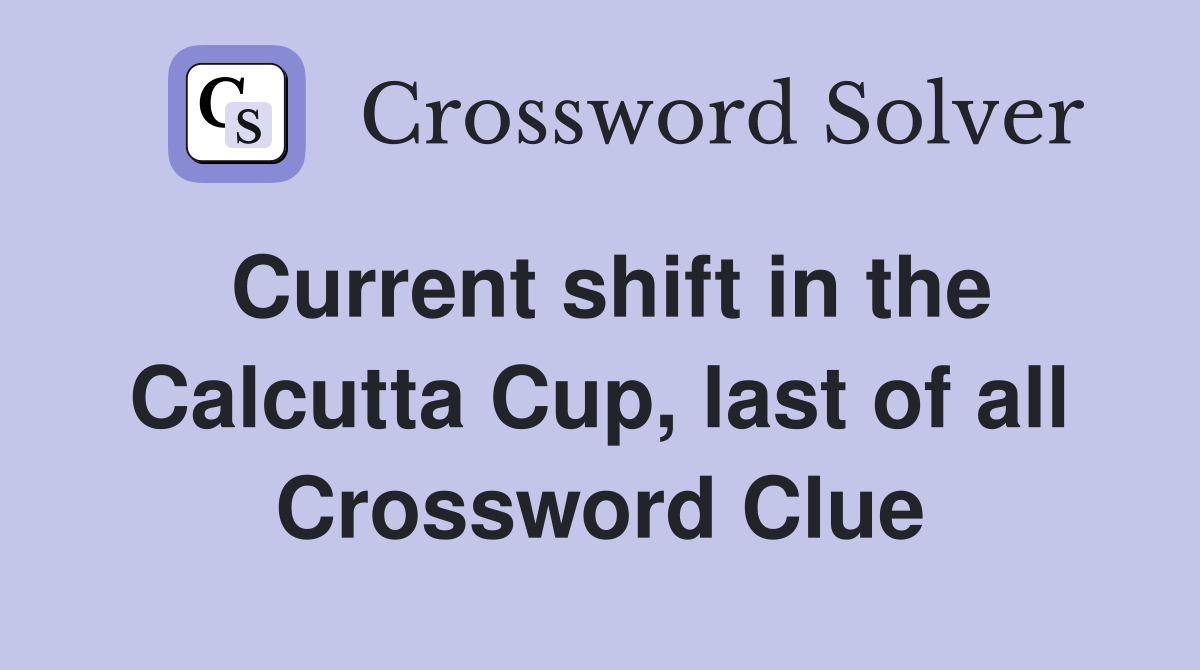 Current shift in the Calcutta Cup, last of all Crossword Clue