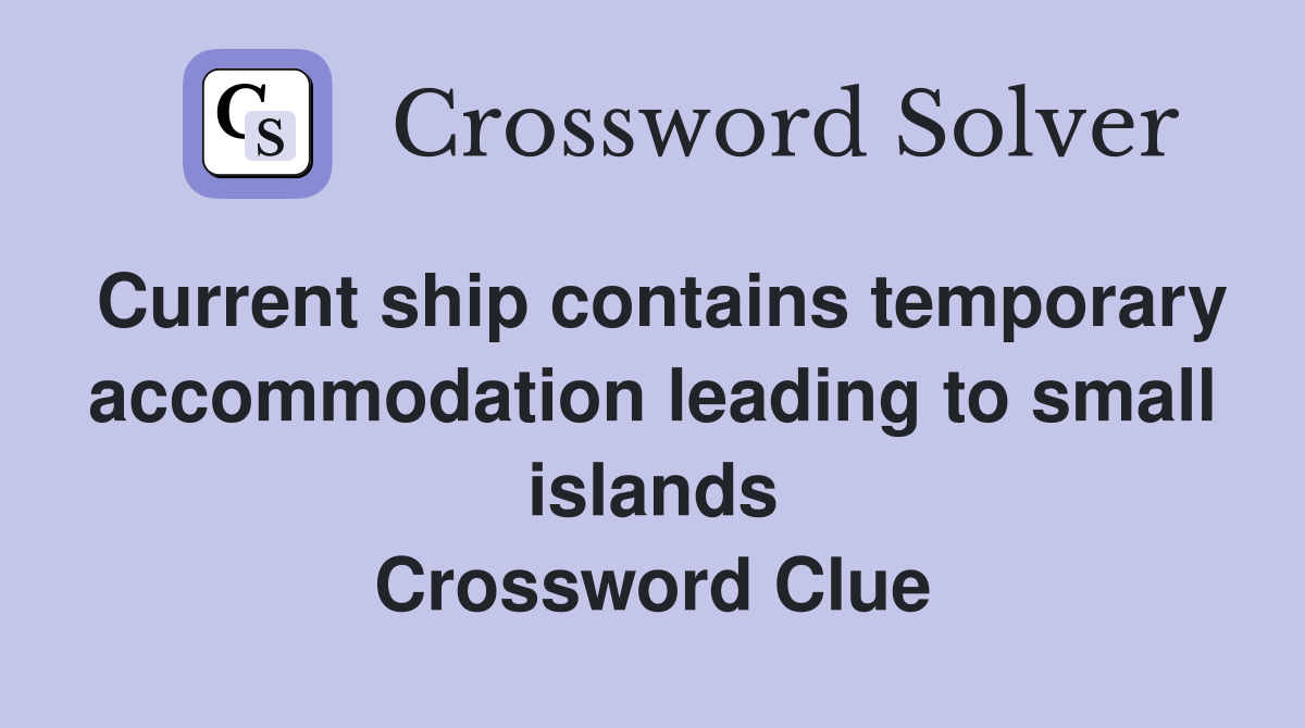 Current ship contains temporary accommodation leading to small islands Crossword Clue