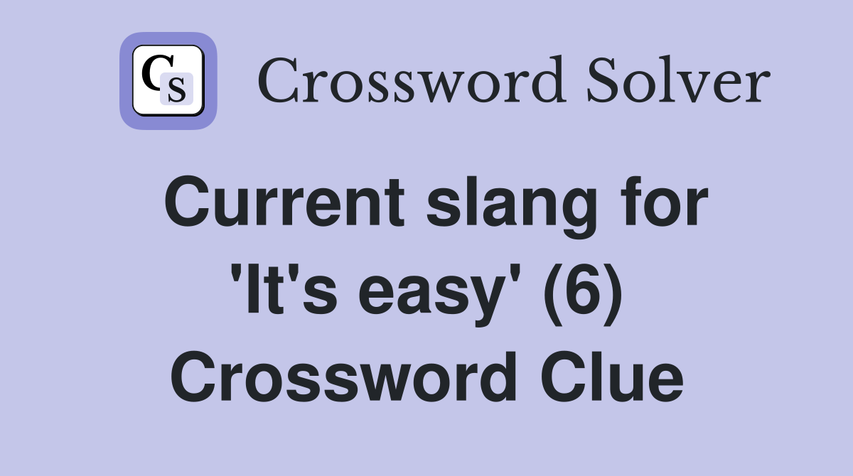 Current slang for 'It's easy' (6) Crossword Clue