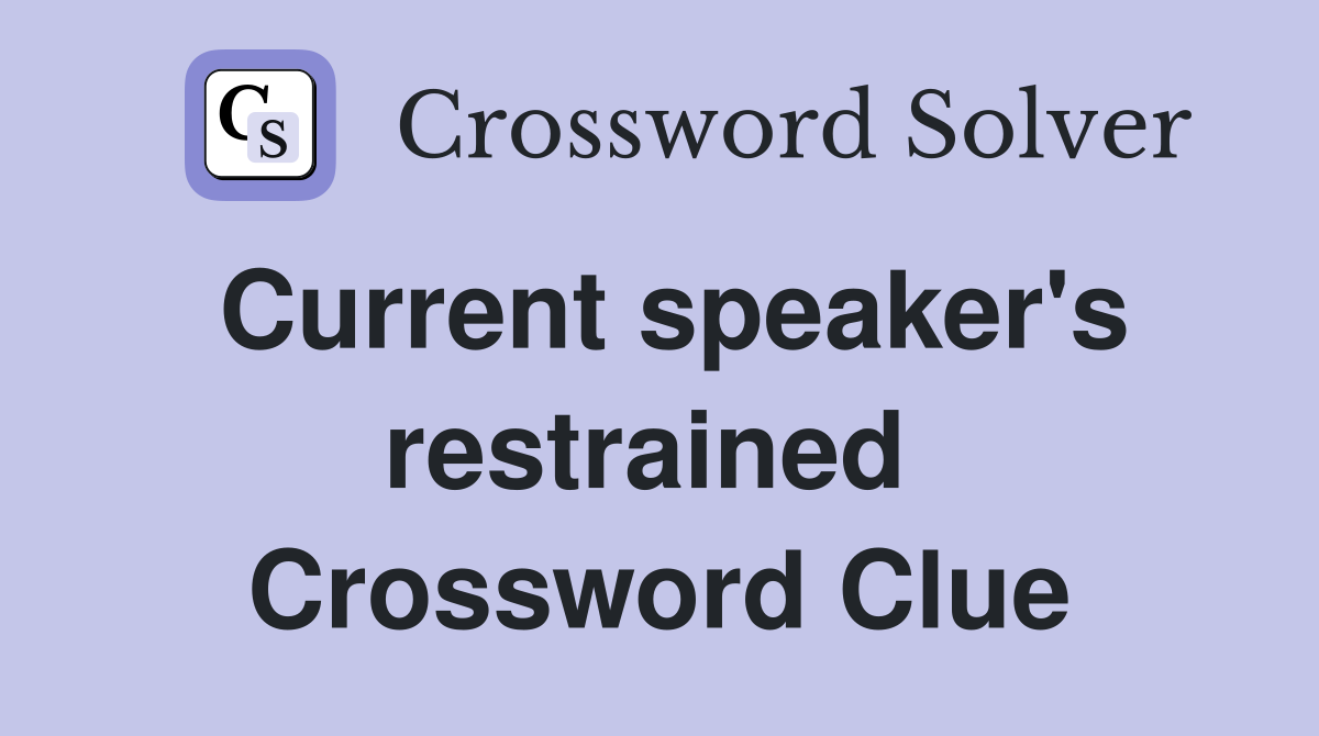 Current speaker's restrained  Crossword Clue