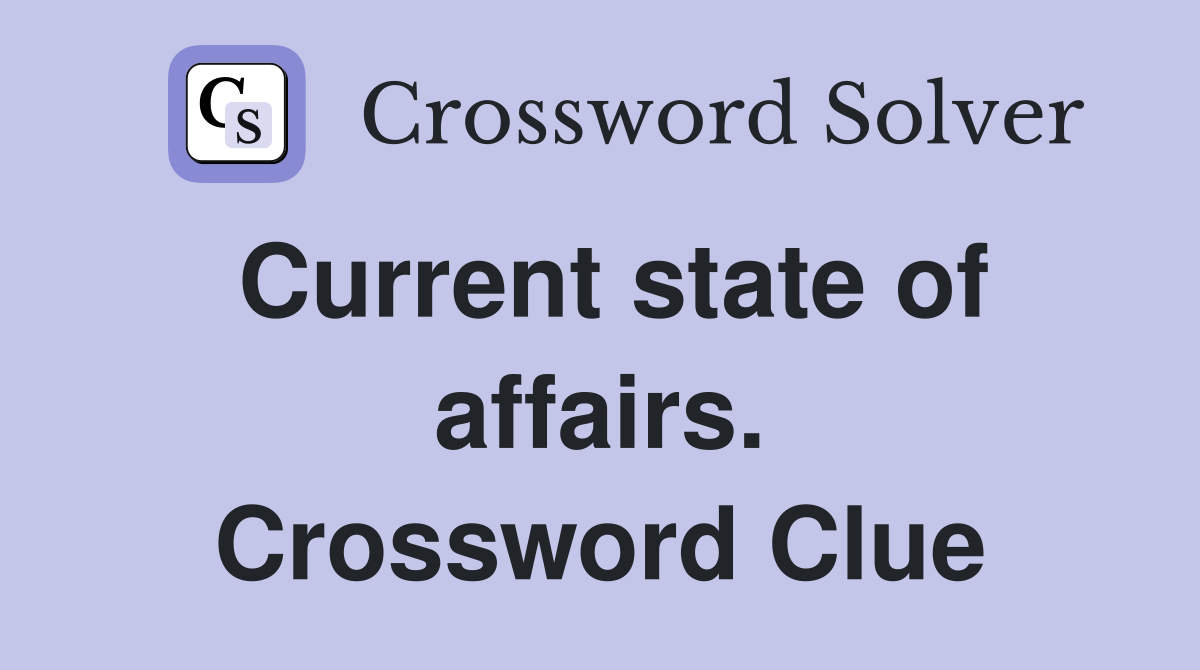 Current state of affairs. Crossword Clue