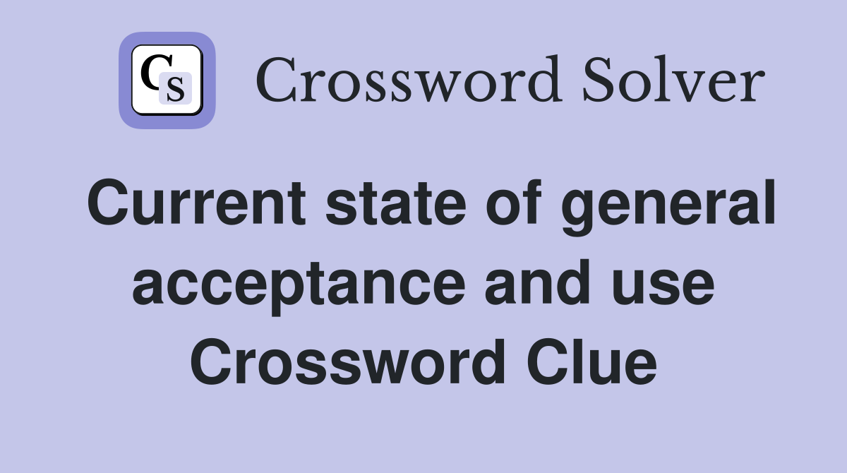 Current state of general acceptance and use Crossword Clue