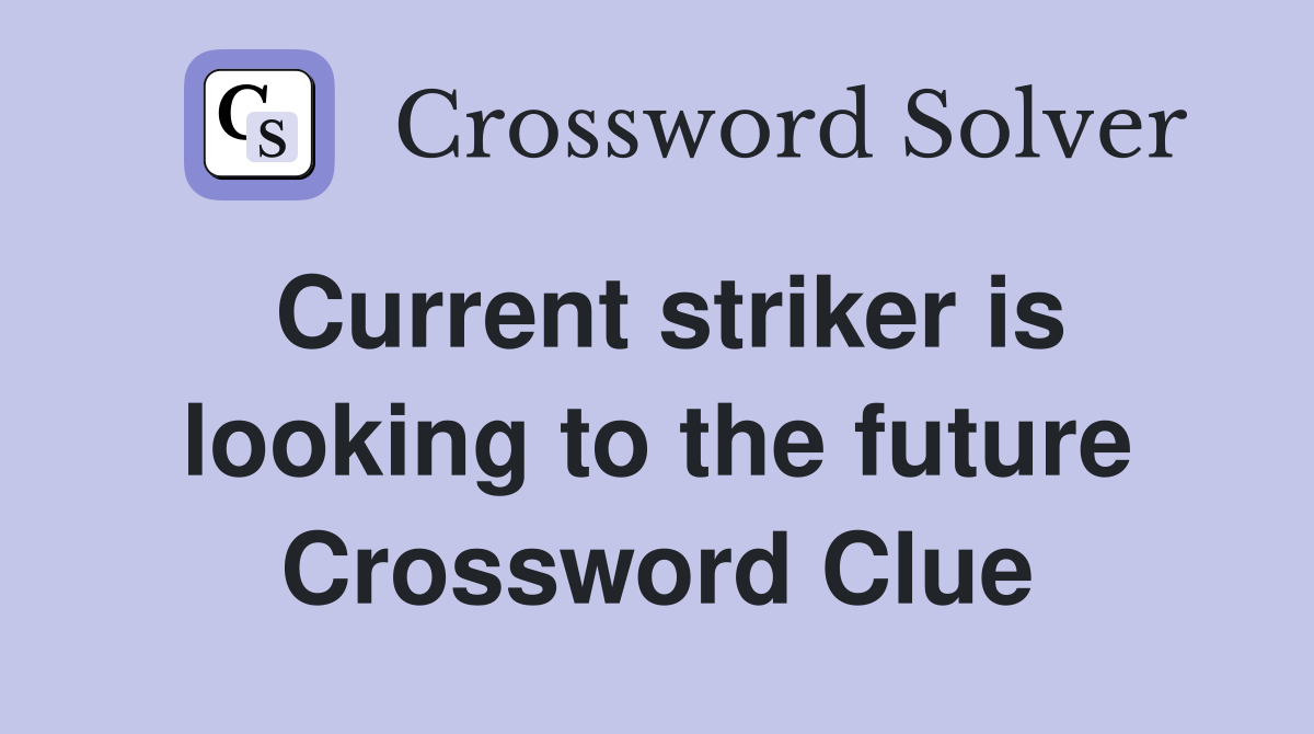 Current striker is looking to the future Crossword Clue