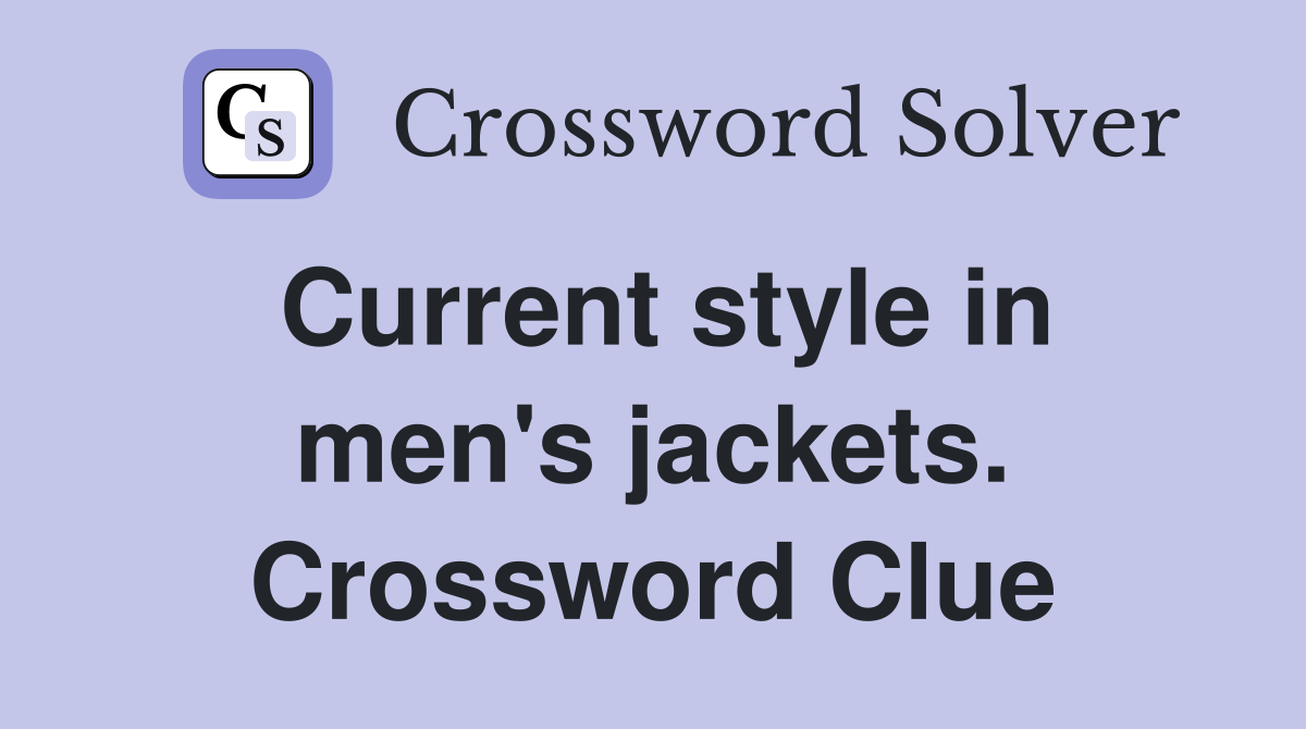 Current style in men's jackets. Crossword Clue