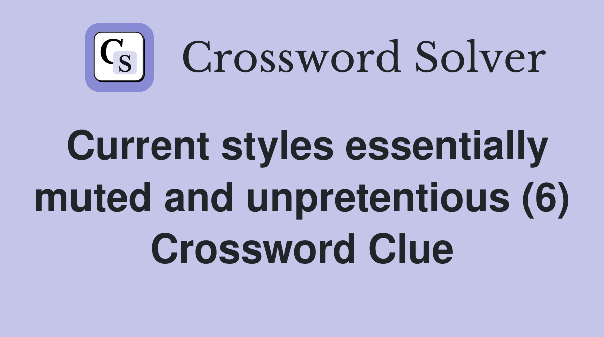 Current styles essentially muted and unpretentious (6) Crossword Clue