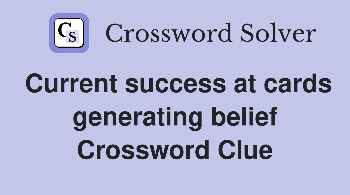 Current success at cards generating belief Crossword Clue