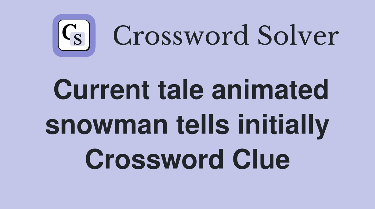 Current tale animated snowman tells initially Crossword Clue