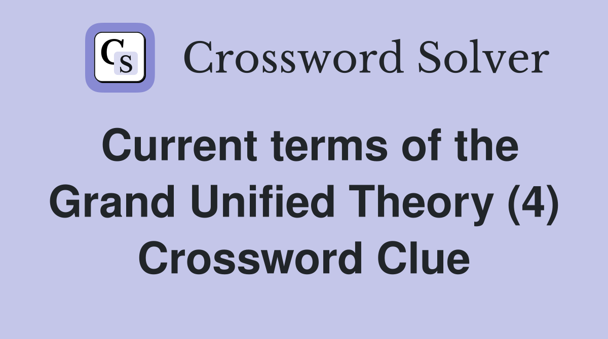 Current terms of the Grand Unified Theory (4) Crossword Clue