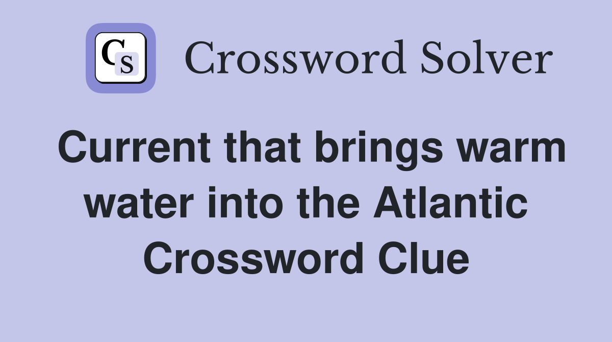 Current that brings warm water into the Atlantic Crossword Clue