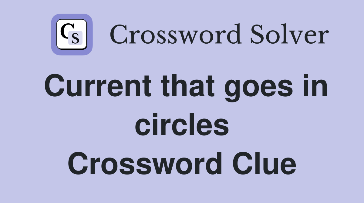 Current that goes in circles Crossword Clue