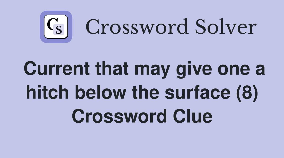 Current that may give one a hitch below the surface (8) Crossword Clue