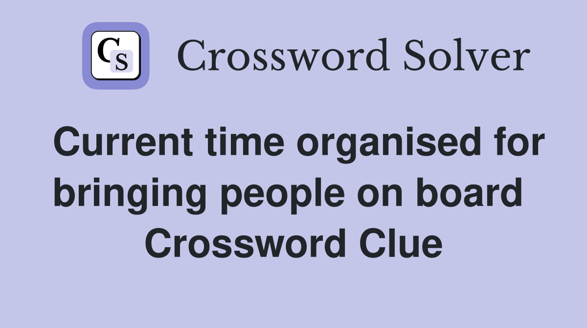 Current time organised for bringing people on board  Crossword Clue