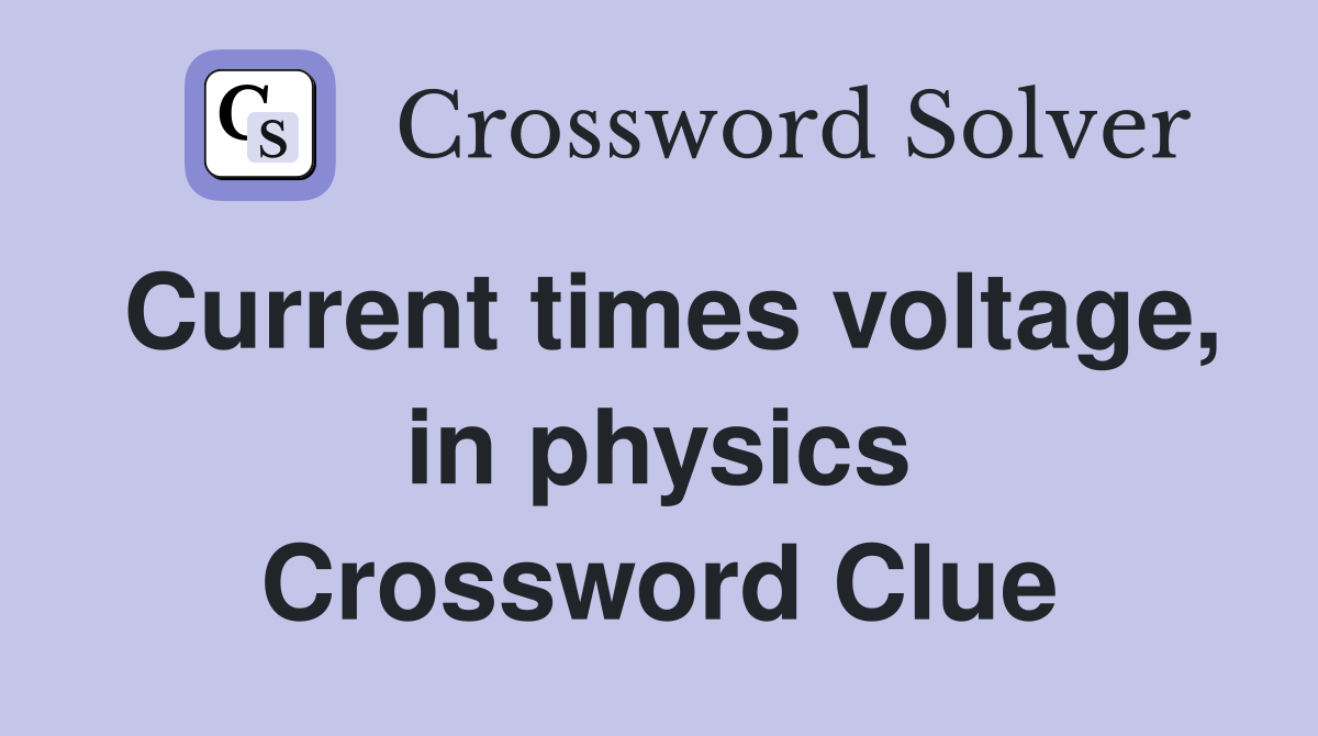 Current times voltage, in physics Crossword Clue