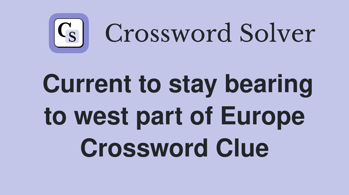 Current to stay bearing to west part of Europe Crossword Clue