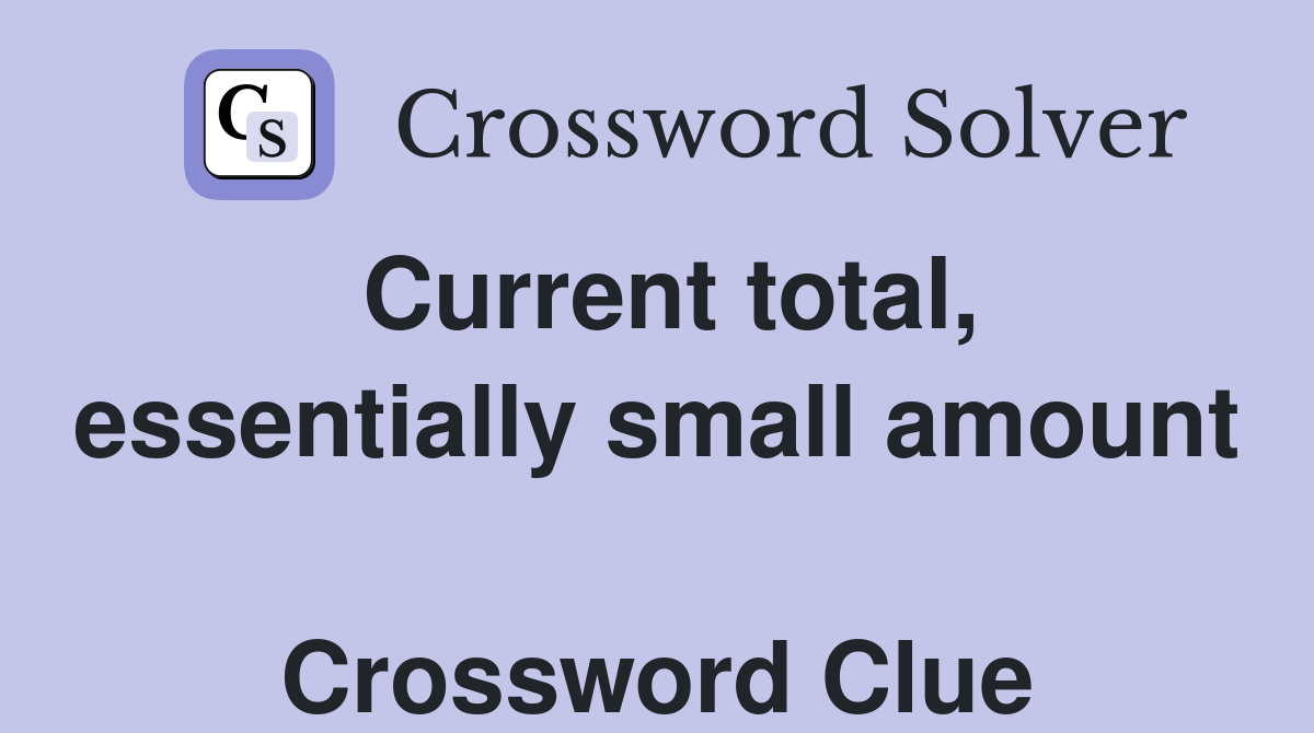 Current total, essentially small amount  Crossword Clue