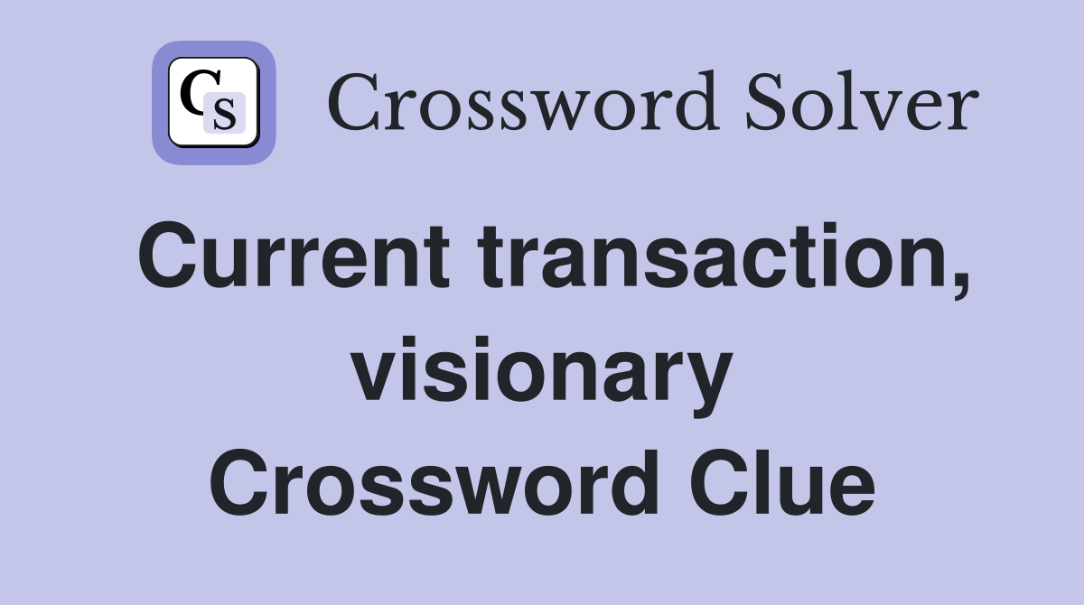Current transaction, visionary Crossword Clue