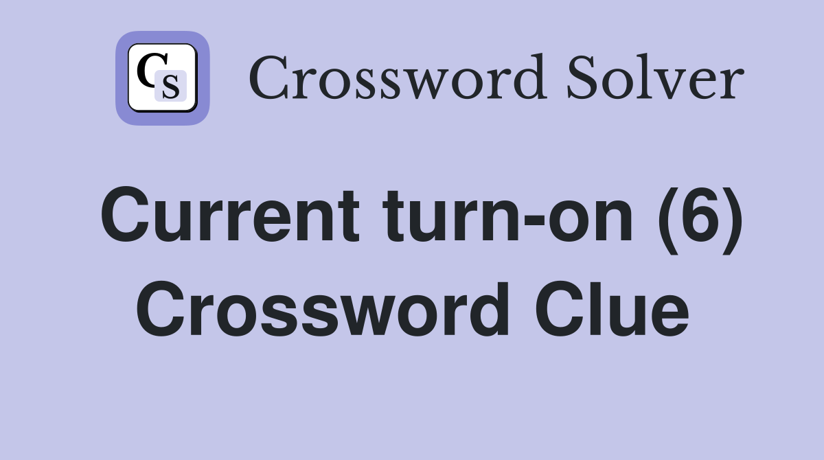 Current turn-on (6) Crossword Clue