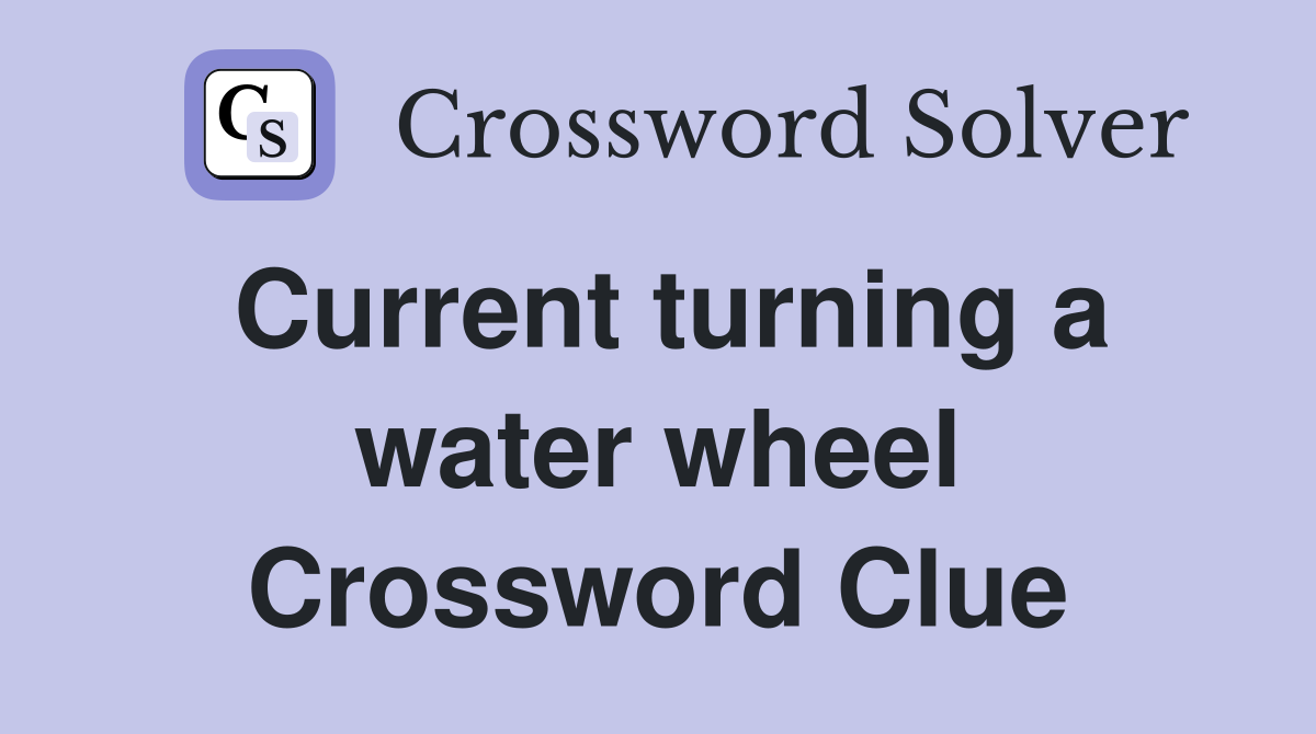Current turning a water wheel Crossword Clue