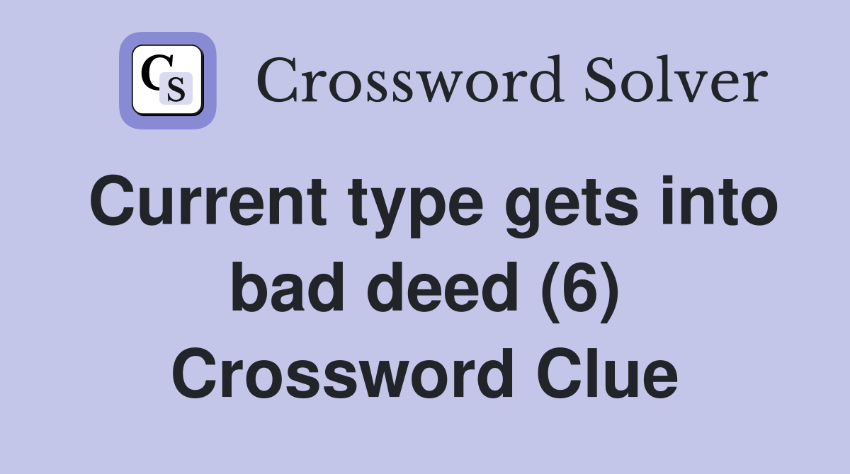 Current type gets into bad deed (6) Crossword Clue