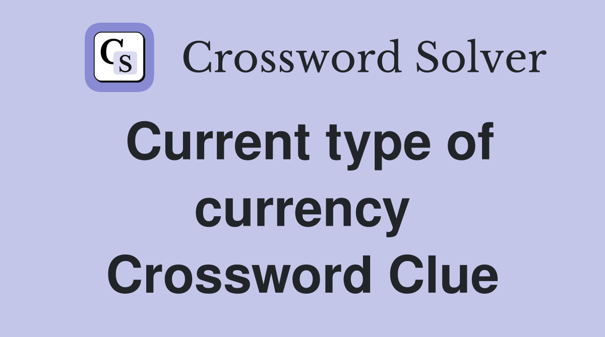 Current type of currency Crossword Clue