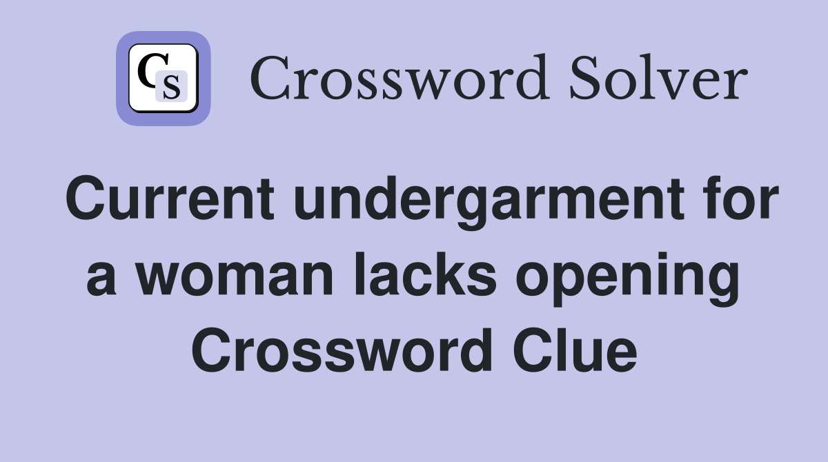 Current undergarment for a woman lacks opening Crossword Clue
