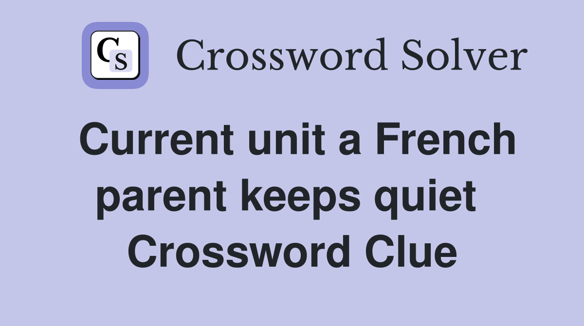 Current unit a French parent keeps quiet  Crossword Clue