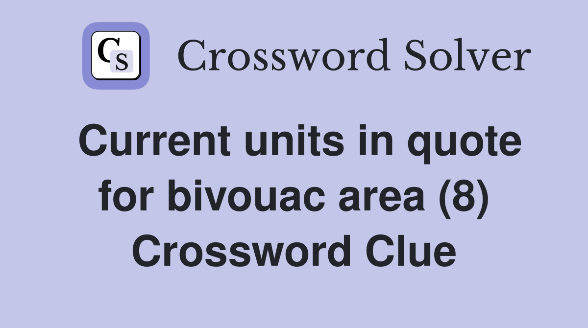 Current units in quote for bivouac area (8) Crossword Clue