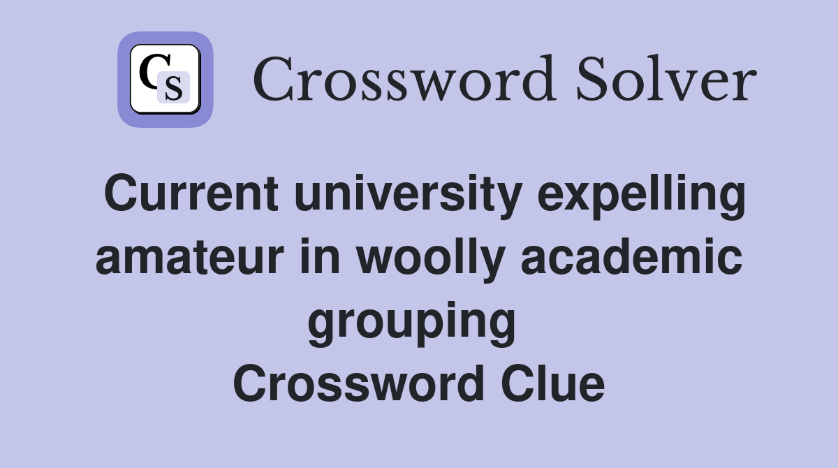 Current university expelling amateur in woolly academic grouping  Crossword Clue