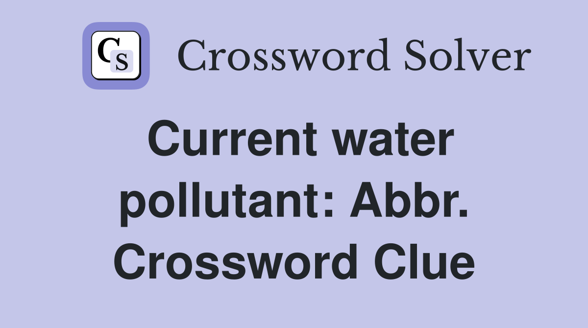 Current water pollutant: Abbr. Crossword Clue