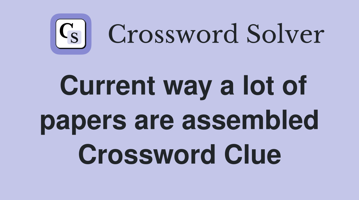 Current way a lot of papers are assembled Crossword Clue