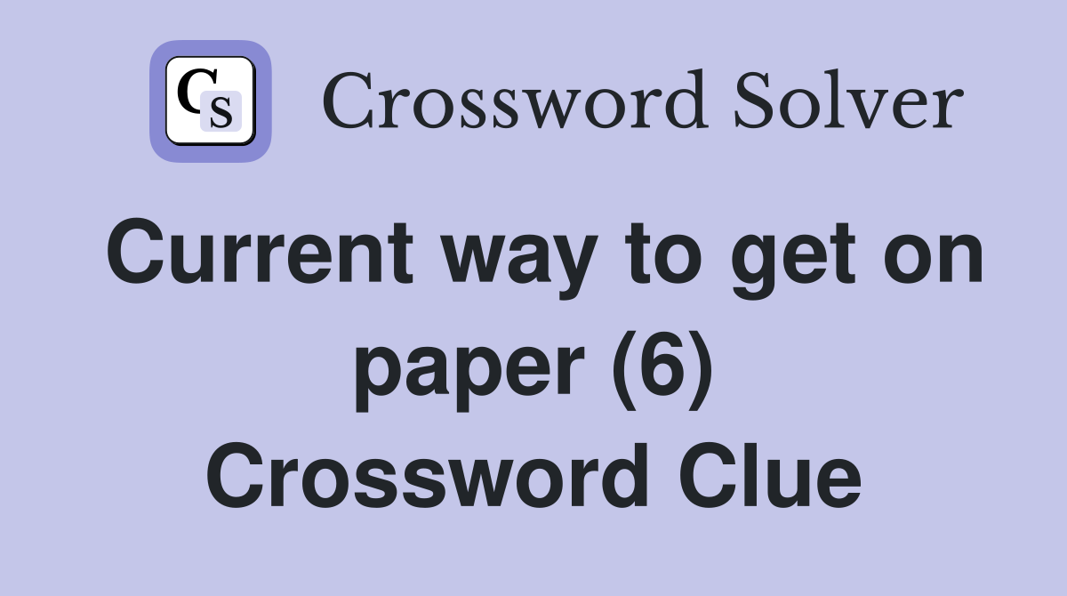 Current way to get on paper (6) Crossword Clue