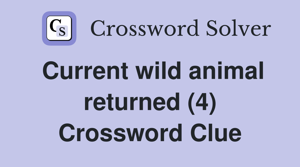 Current wild animal returned (4) Crossword Clue