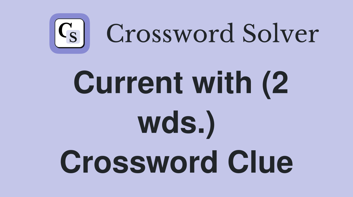 Current with (2 wds.) Crossword Clue