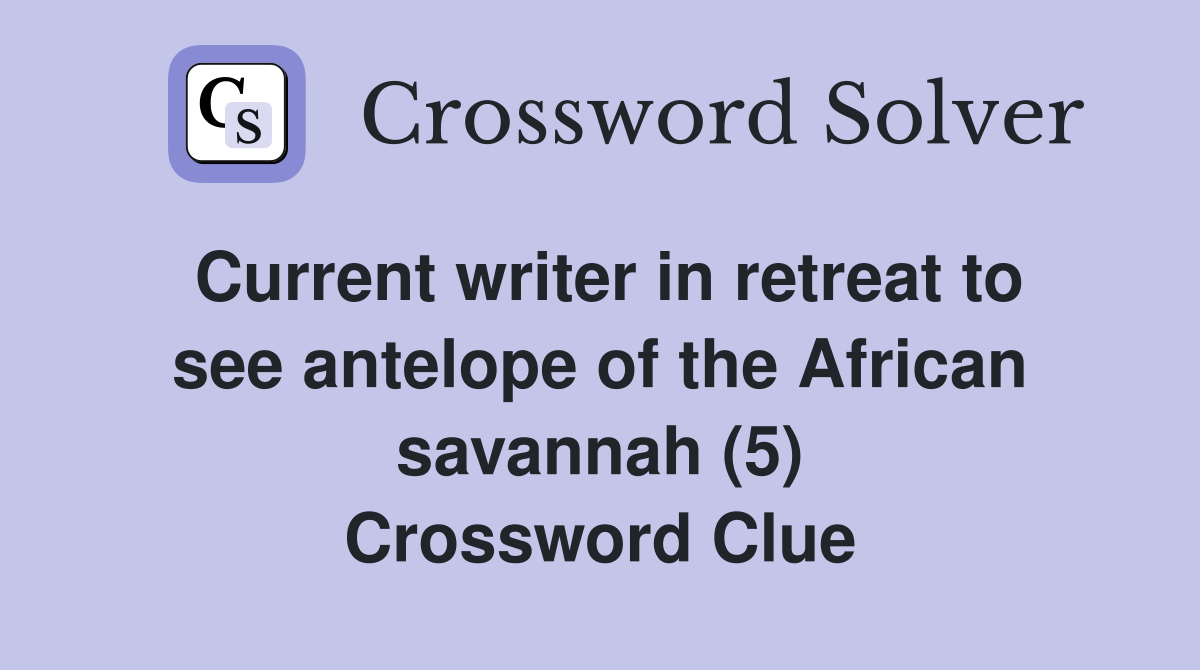 Current writer in retreat to see antelope of the African savannah (5) Crossword Clue