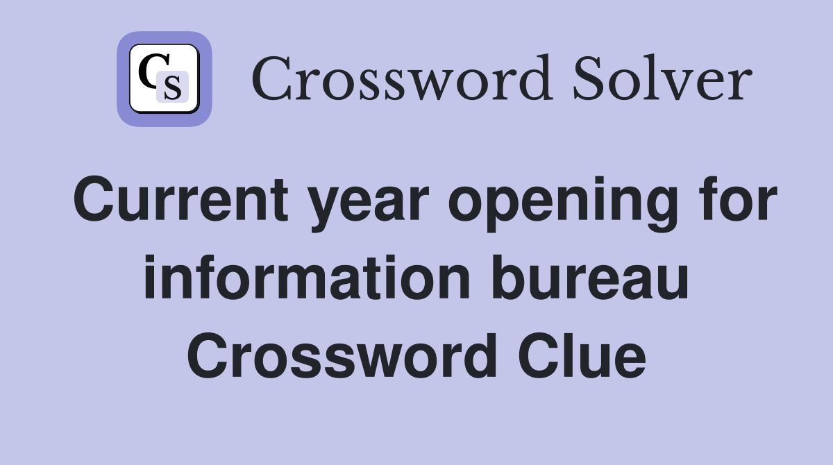 Current year opening for information bureau Crossword Clue