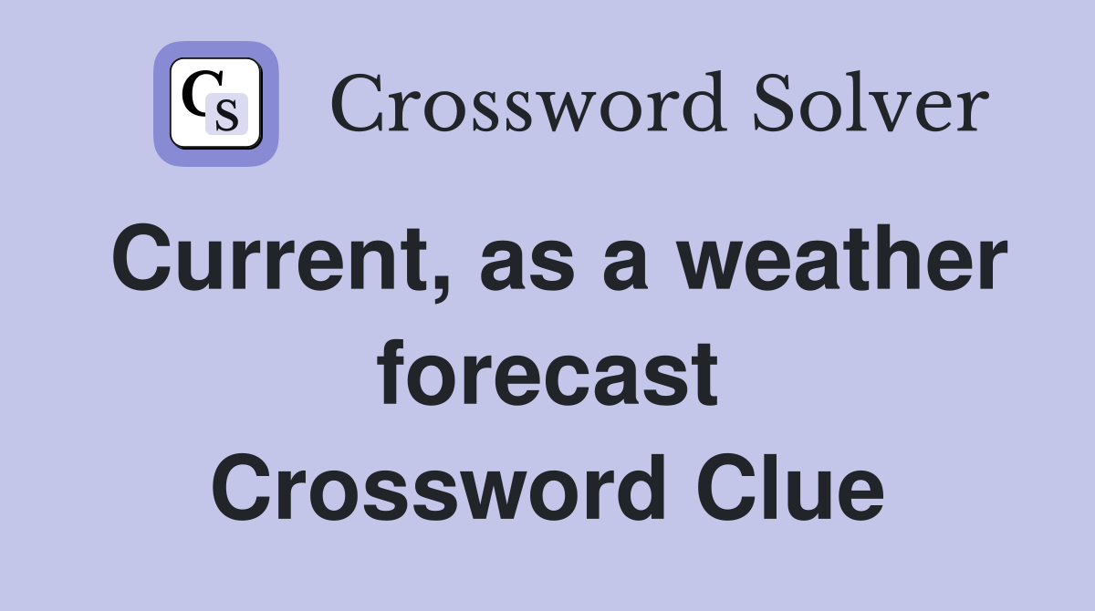 Current, as a weather forecast Crossword Clue