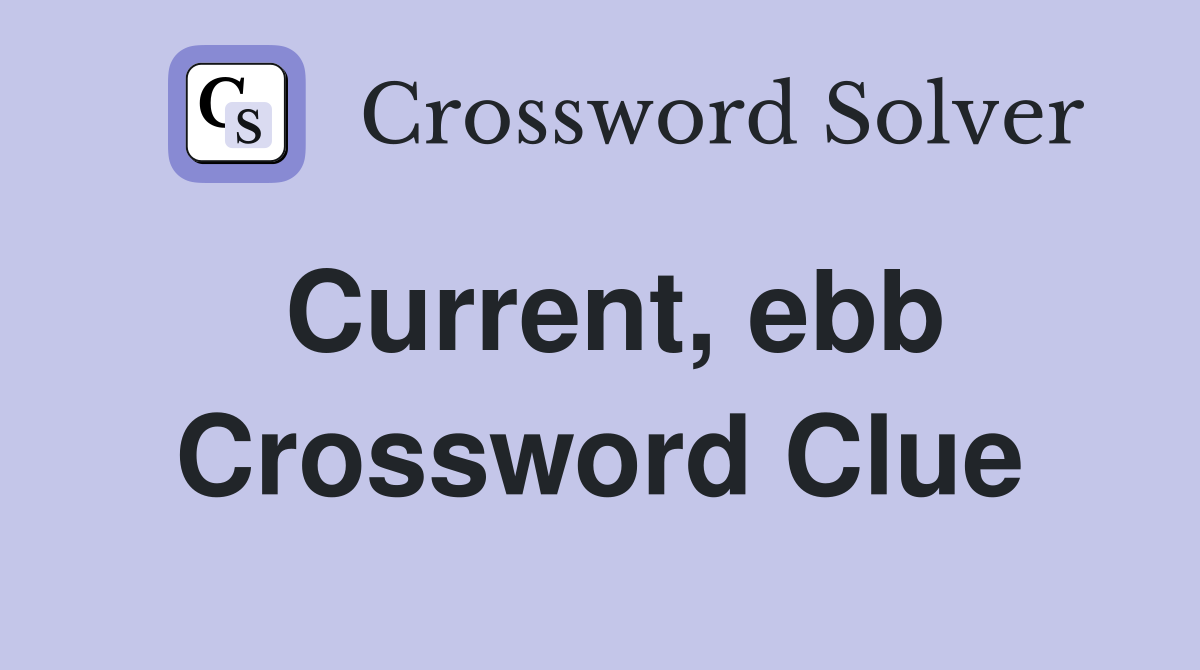 Current, ebb Crossword Clue