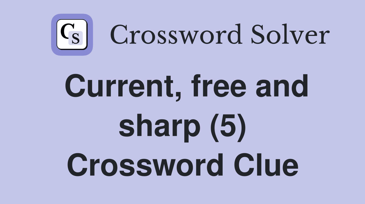 Current, free and sharp (5) Crossword Clue