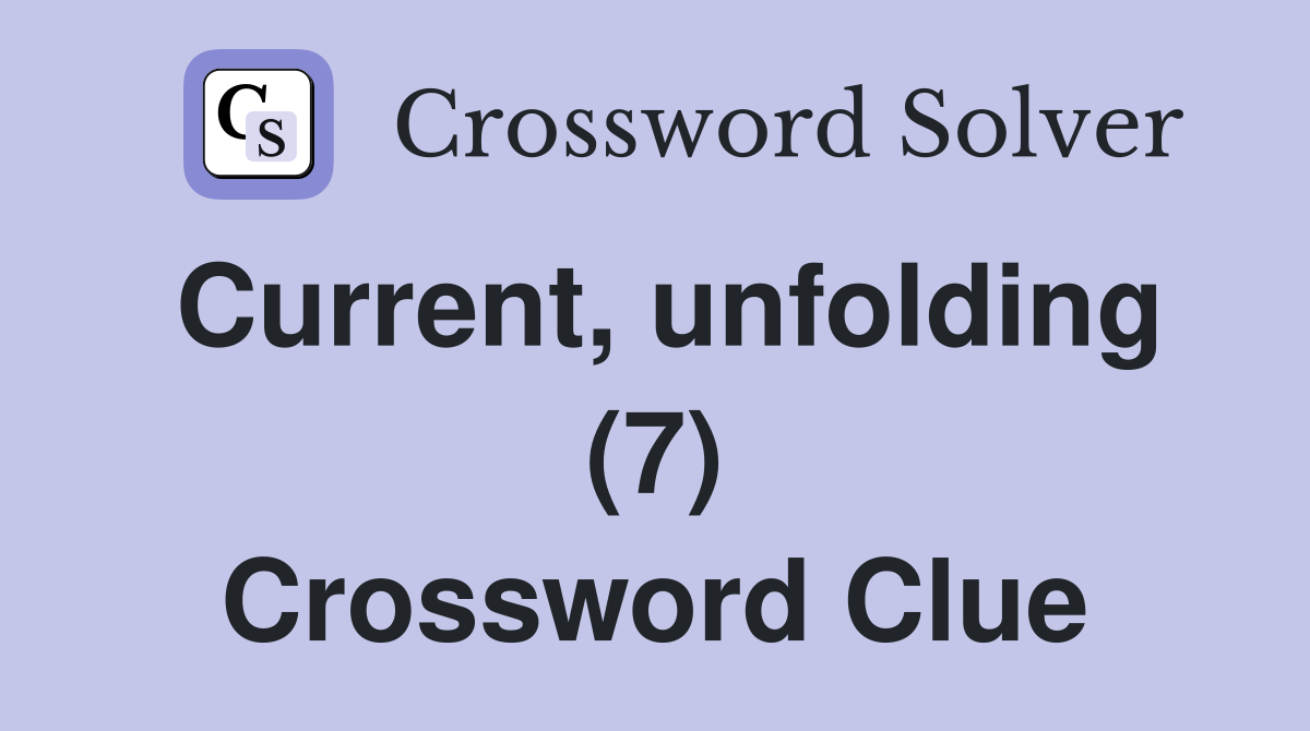Current, unfolding (7) Crossword Clue