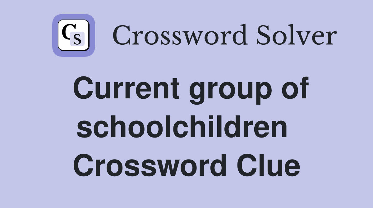 Current group of schoolchildren  Crossword Clue